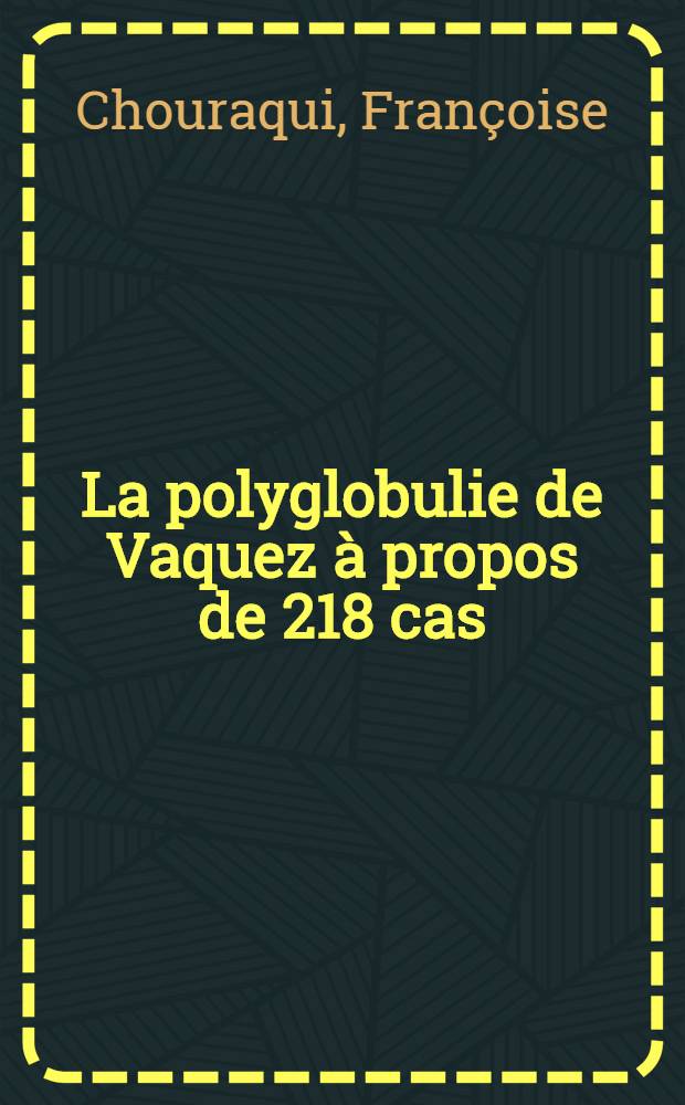 La polyglobulie de Vaquez à propos de 218 cas : Thèse ..