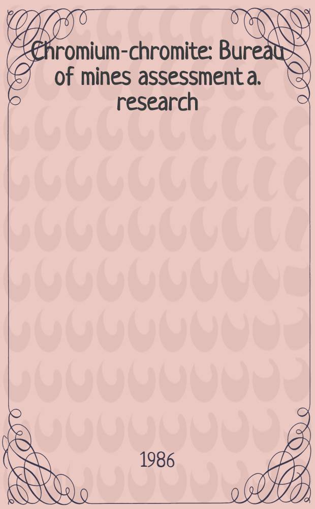 Chromium-chromite : Bureau of mines assessment a. research : Proc. of Bureau of mines briefing held at Oregon State univ., Corvallis (Or), June 4-5, 1985