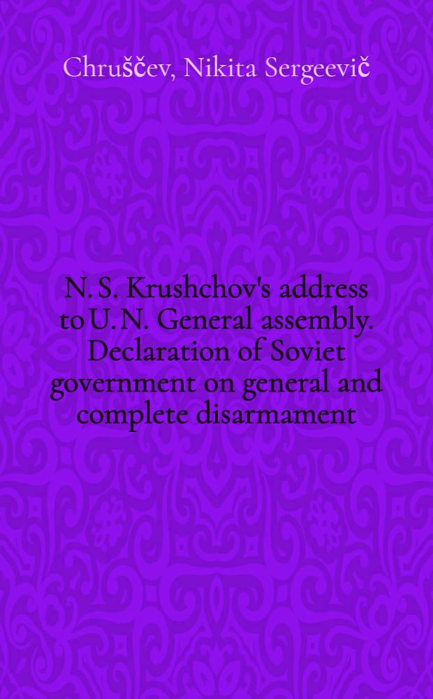 N. S. Krushchov's address to U. N. General assembly. Declaration of Soviet government on general and complete disarmament (Summary)