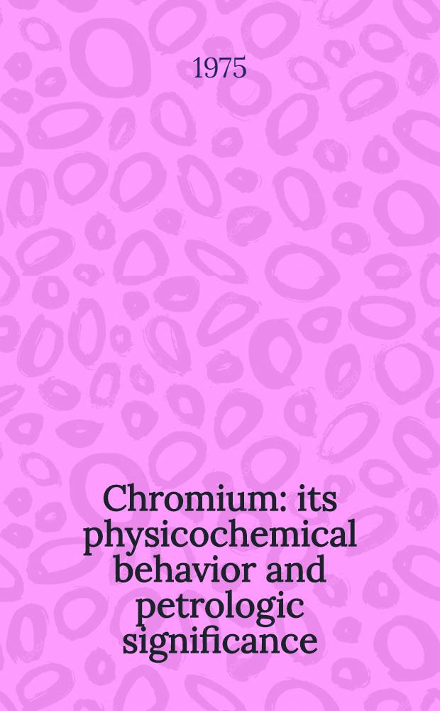 Chromium: its physicochemical behavior and petrologic significance : Papers from a Carnegie inst. of Washington conference, Geophysical lab