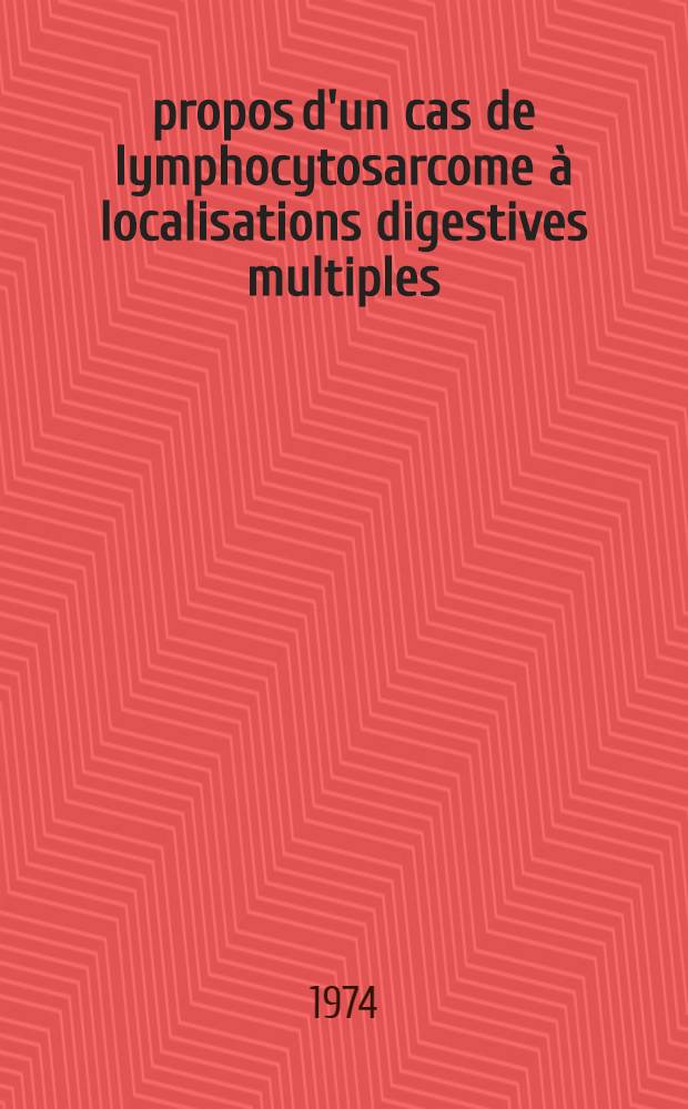 À propos d'un cas de lymphocytosarcome à localisations digestives multiples : Thèse ..