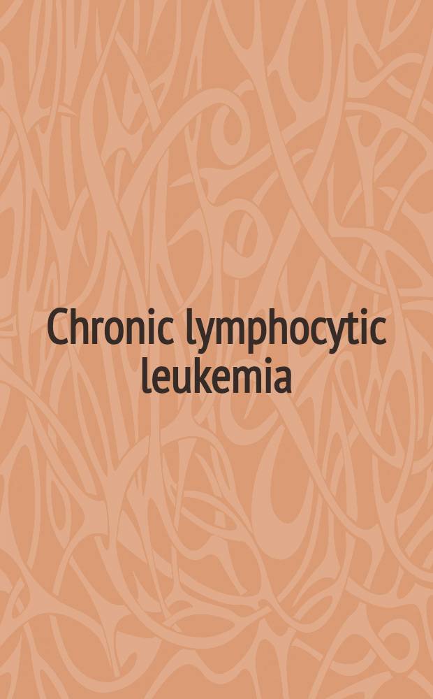 Chronic lymphocytic leukemia : Recent progress a. future direction : Proc. of a Hyland lab.-UCLA symp. held in Napa (Calif.), Dec. 2-5, 1986
