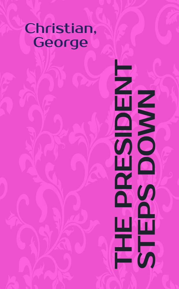 The President steps down : A personal memoir of the transfer of power : The final months of the Lyndon Johnson presidency