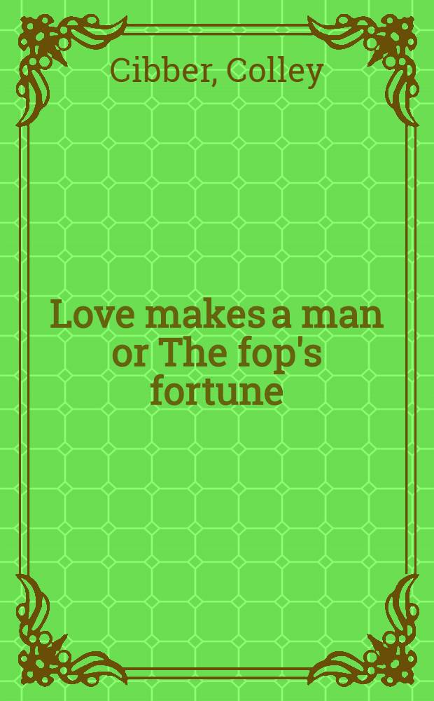 Love makes a man or The fop's fortune : A comedy