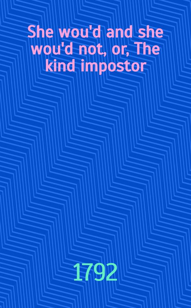 She wou'd and she wou'd not, or, The kind impostor : A comedy