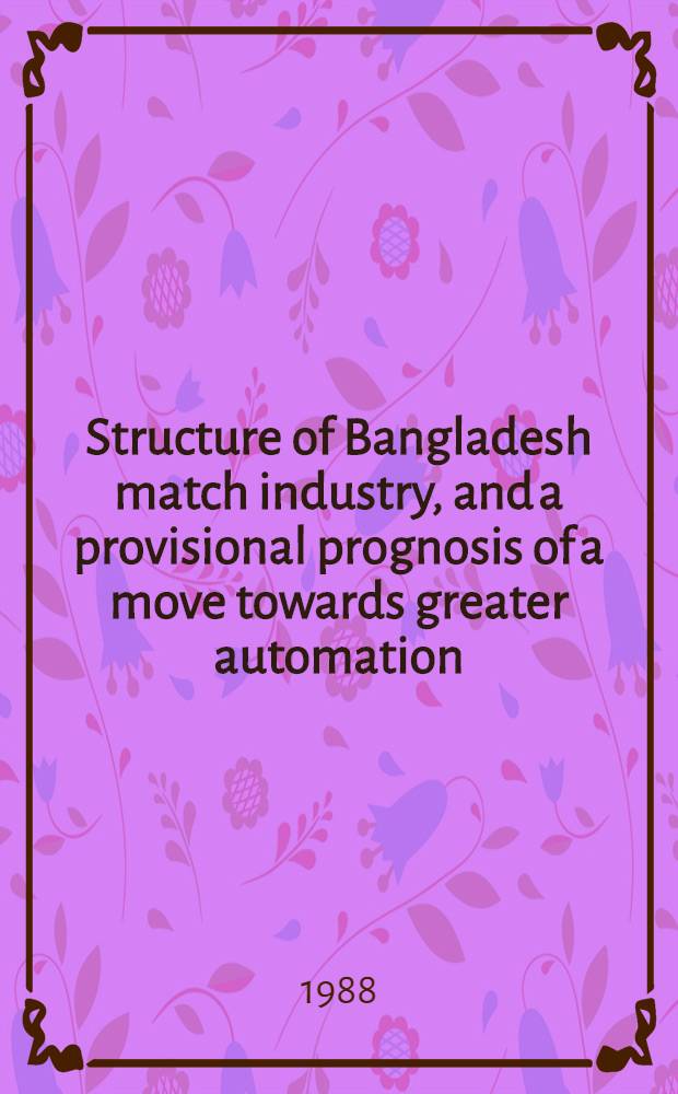 Structure of Bangladesh match industry, and a provisional prognosis of a move towards greater automation : A synthesis