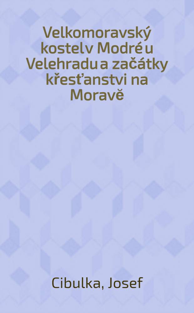 Velkomoravský kostel v Modré u Velehradu a začátky křesťanstvi na Moravĕ