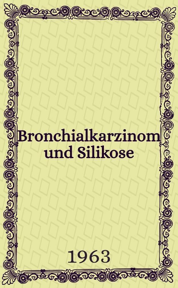 Bronchialkarzinom und Silikose : Inaug.-Diss. ... der Univ. des Saarlandes