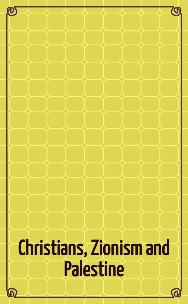 Christians, Zionism and Palestine : A selection of articles and statements on the religious and political aspects of the Palestine problem