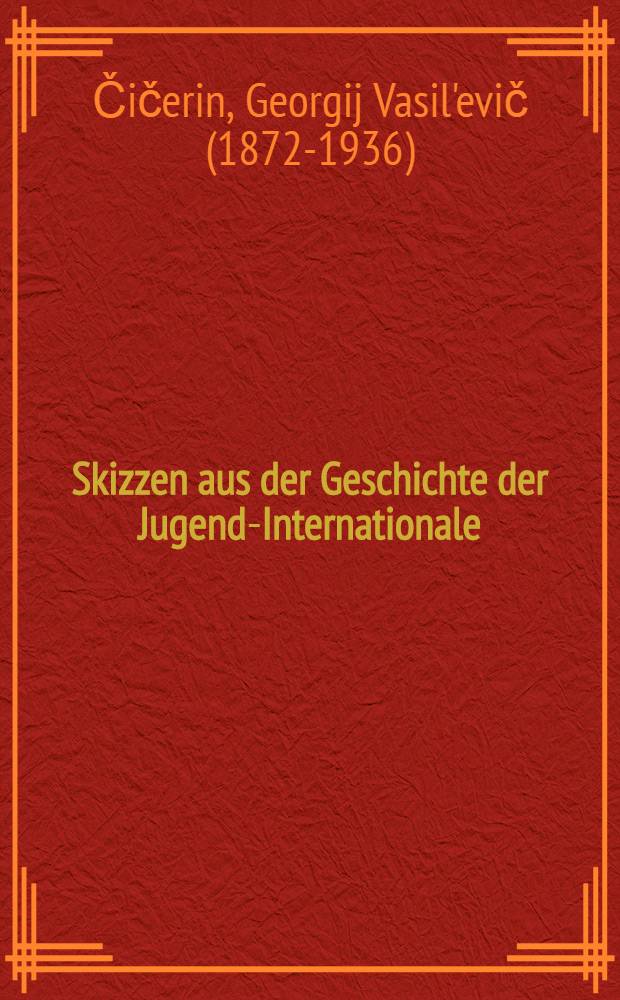 Skizzen aus der Geschichte der Jugend-Internationale : Aus dem Russ. &uuml;bers. ...