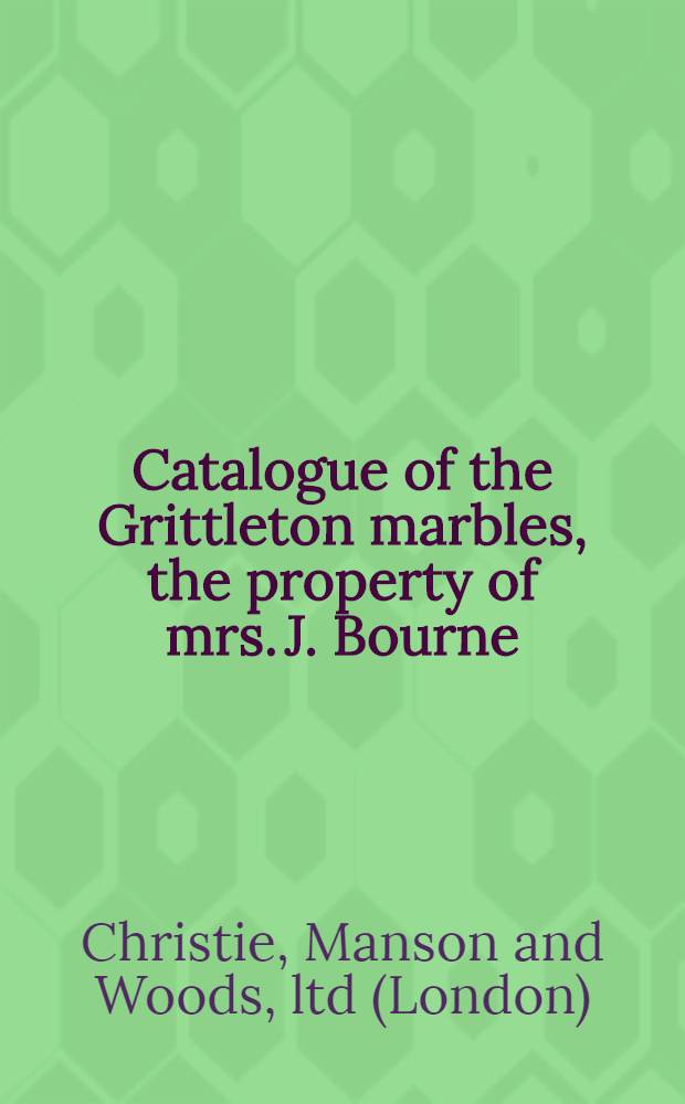 Catalogue of the Grittleton marbles, the property of mrs. J. Bourne (n&eacute;e miss Celia Kathleen Mary Neeld) ... [and of] Statuary and garden ornaments, the property of Lionel Knight ..., which will be sold at auction by Christie, Manson & Woods, ltd. ... [in] London ..., on Thursday, Sept. 22, 1966 ...
