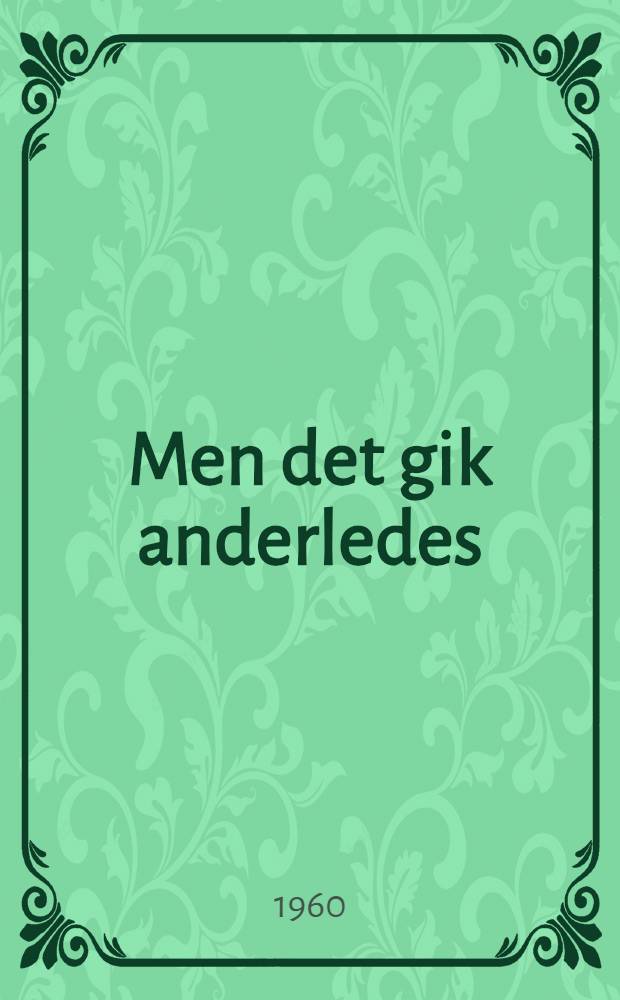 Men det gik anderledes : Erindringer og vurderinger