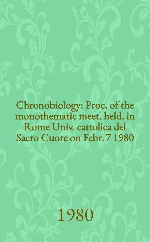 Chronobiology : Proc. of the monothematic meet. held. in Rome Univ. cattolica del Sacro Cuore on Febr. 7 1980