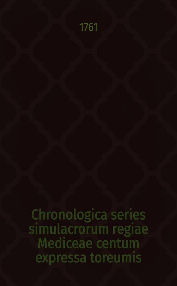 Chronologica series simulacrorum regiae Mediceae centum expressa toreumis