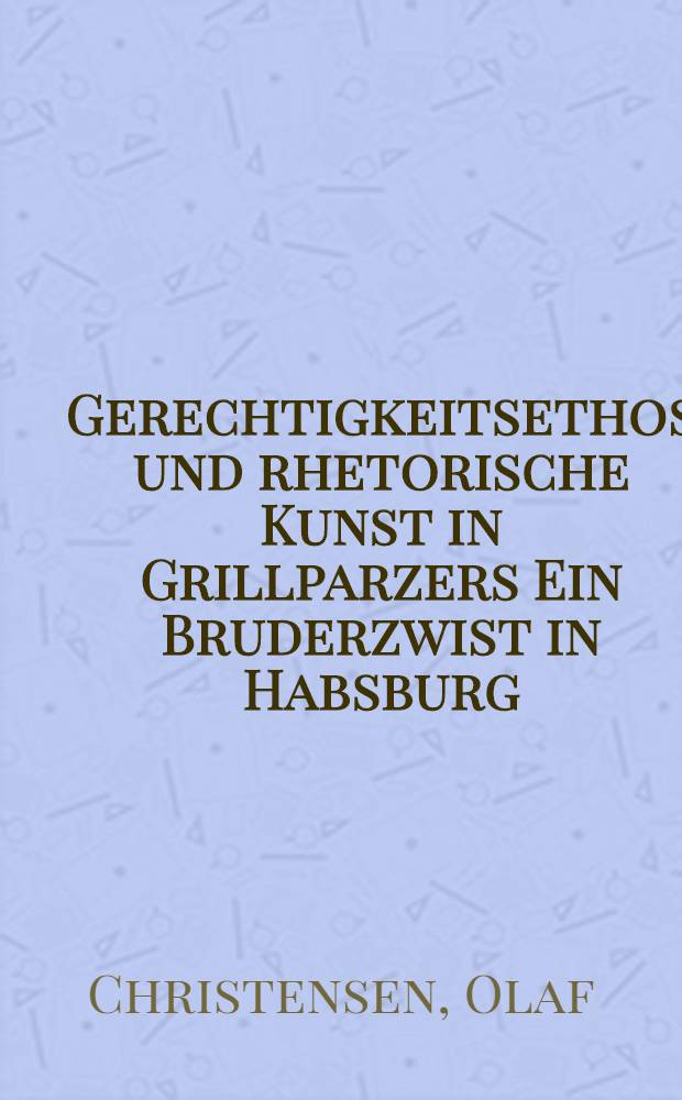 Gerechtigkeitsethos und rhetorische Kunst in Grillparzers Ein Bruderzwist in Habsburg : Diss.