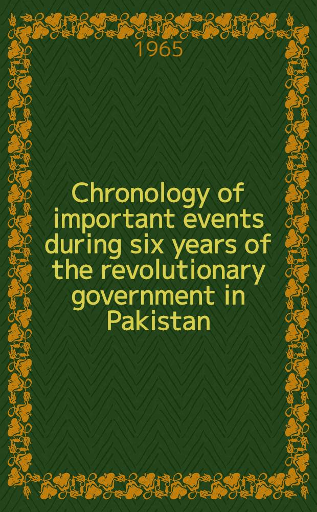 Chronology of important events during six years of the revolutionary government in Pakistan : Oct. 1958- June 1964