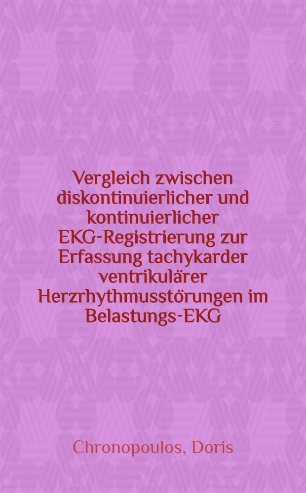 Vergleich zwischen diskontinuierlicher und kontinuierlicher EKG-Registrierung zur Erfassung tachykarder ventrikulärer Herzrhythmusstörungen im Belastungs-EKG : Inaug.-Diss