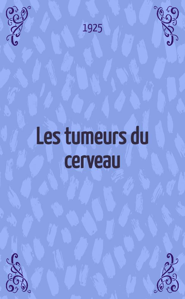 Les tumeurs du cerveau; avec une préface du Pr Pierre Marie