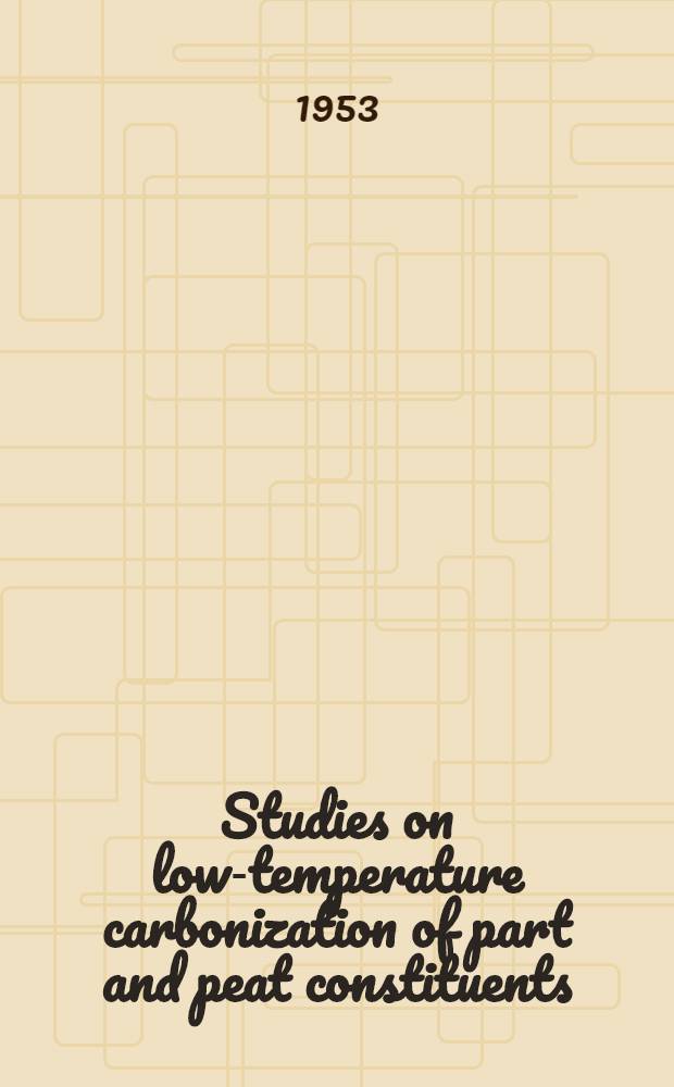 Studies on low-temperature carbonization of part and peat constituents : Avhandling som med tillstånd av ... Tekniska högskolan ... för teknisk doktorsgrads vinnande ... framlägges