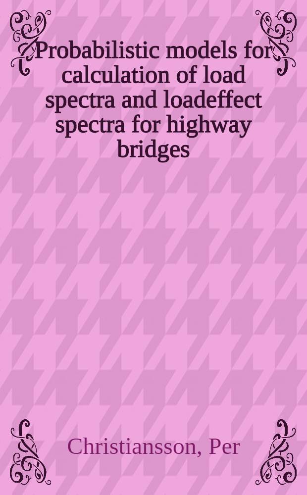 Probabilistic models for calculation of load spectra and loadeffect spectra for highway bridges