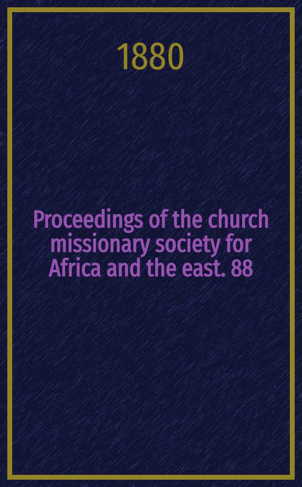 Proceedings of the church missionary society for Africa and the east. 88 : Eighty-eighth year, 1886-1887