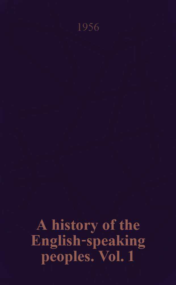 A history of the English-speaking peoples. Vol. 1 : The birth of Britain