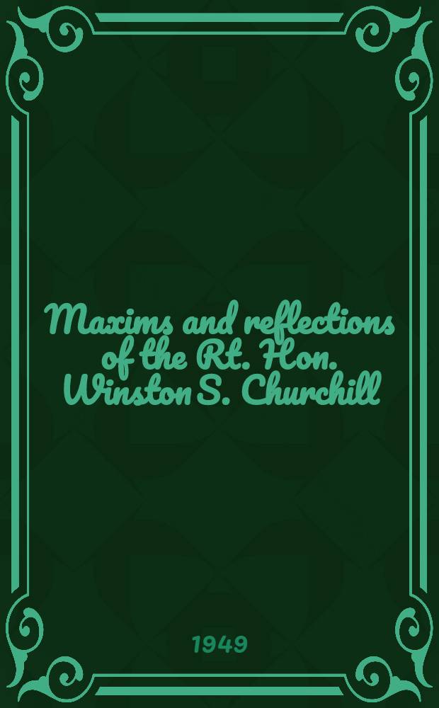 Maxims and reflections of the Rt. Hon. Winston S. Churchill