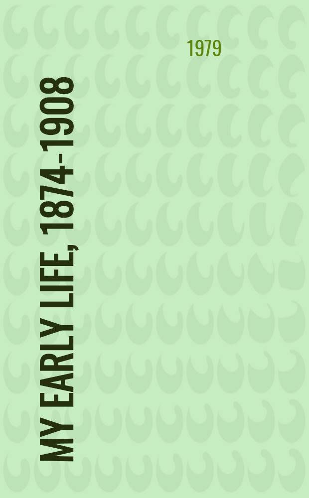 My early life, [1874-1908] : A roving commission