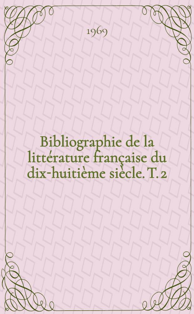 Bibliographie de la littérature française du dix-huitième siècle. T. 2 : E - Q