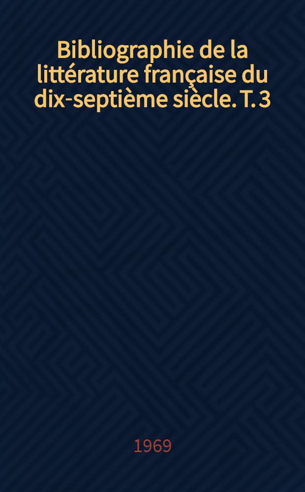 Bibliographie de la littérature française du dix-septième siècle. T. 3 : N - Z et index