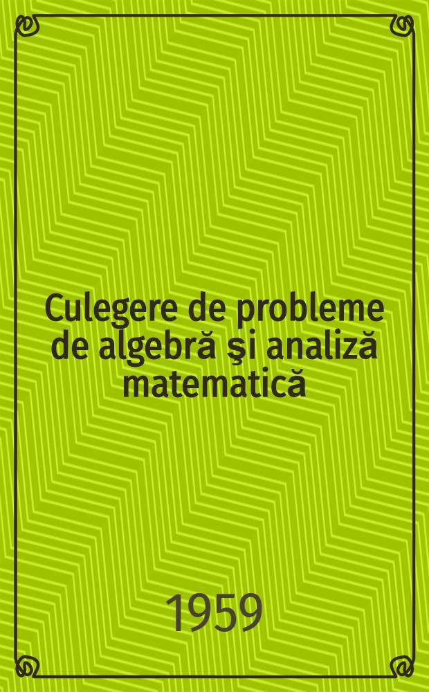 Culegere de probleme de algebră şi analiză matematică