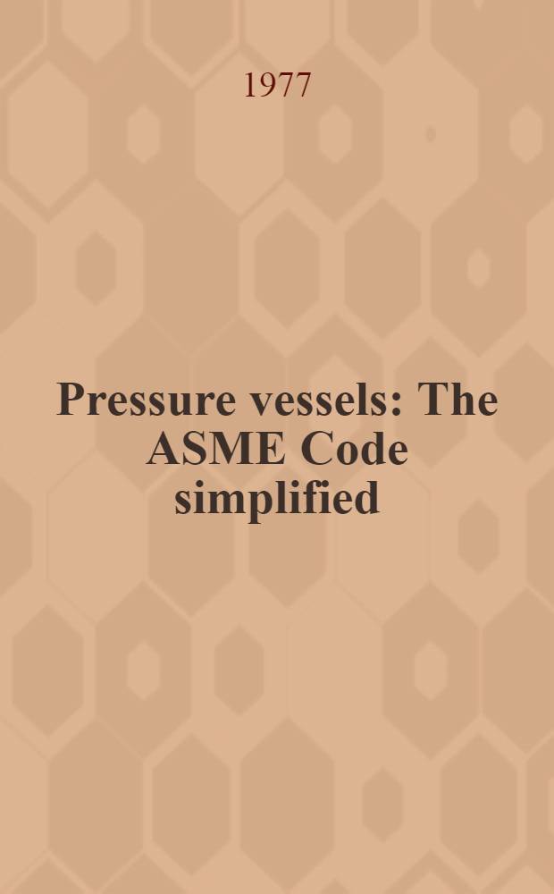 Pressure vessels : The ASME Code simplified