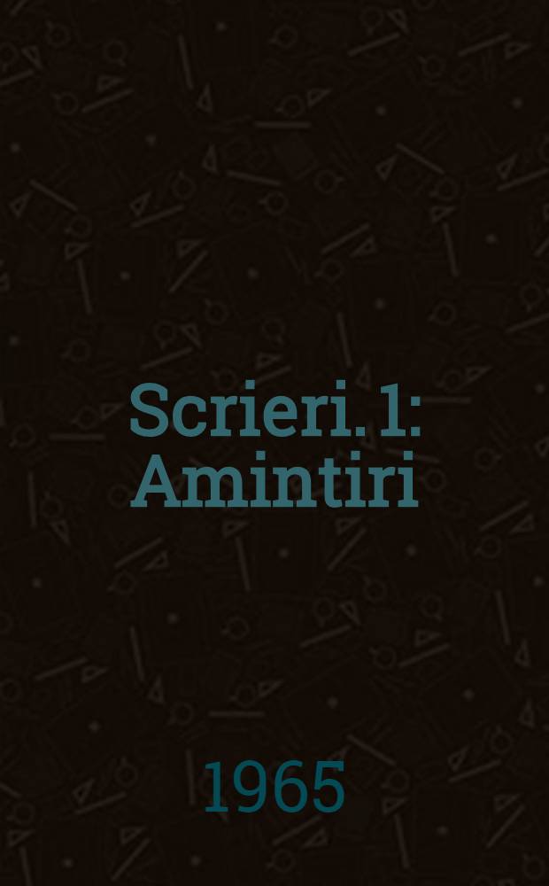 Scrieri. 1 : Amintiri