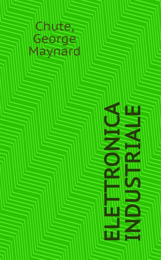 Elettronica industriale : Apparecchiature, circuiti e sistemi elettronici impiegati nell'industria : Trad. dell'americano ...