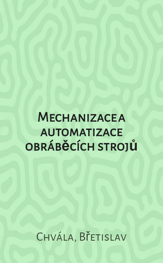 Mechanizace a automatizace obráběcích strojů : Vysokoškolská příručka pro strojní fakulty