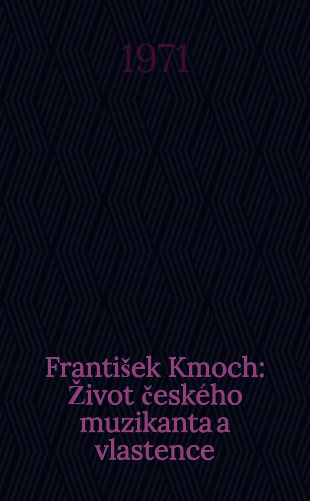 František Kmoch : Život českého muzikanta a vlastence
