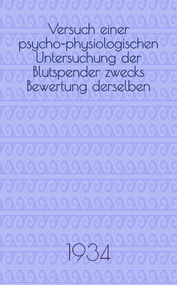 ... Versuch einer psycho-physiologischen Untersuchung der Blutspender zwecks Bewertung derselben