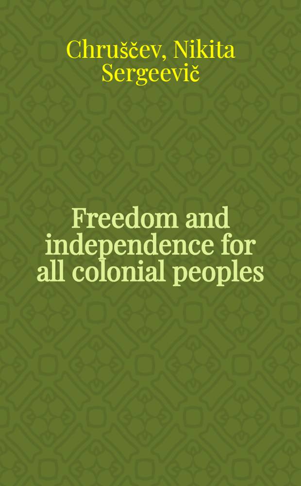 Freedom and independence for all colonial peoples : Solve the problem of general disarmament : Speech ... at the 15th Session of the U. N. General Assembly, and documents submitted to the session by the Soviet languages publ. house