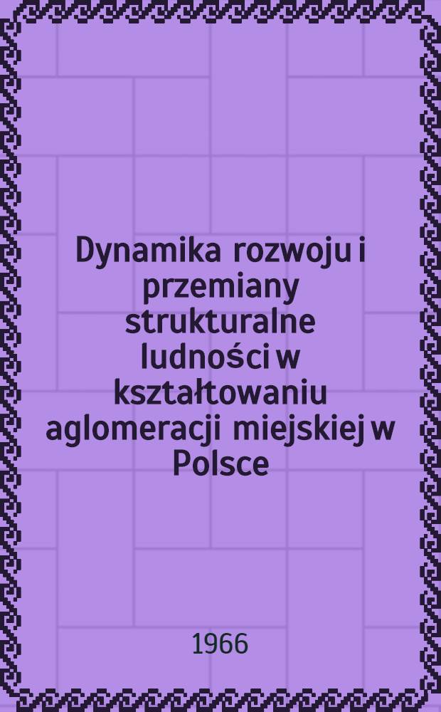 Dynamika rozwoju i przemiany strukturalne ludności w kształtowaniu aglomeracji miejskiej w Polsce
