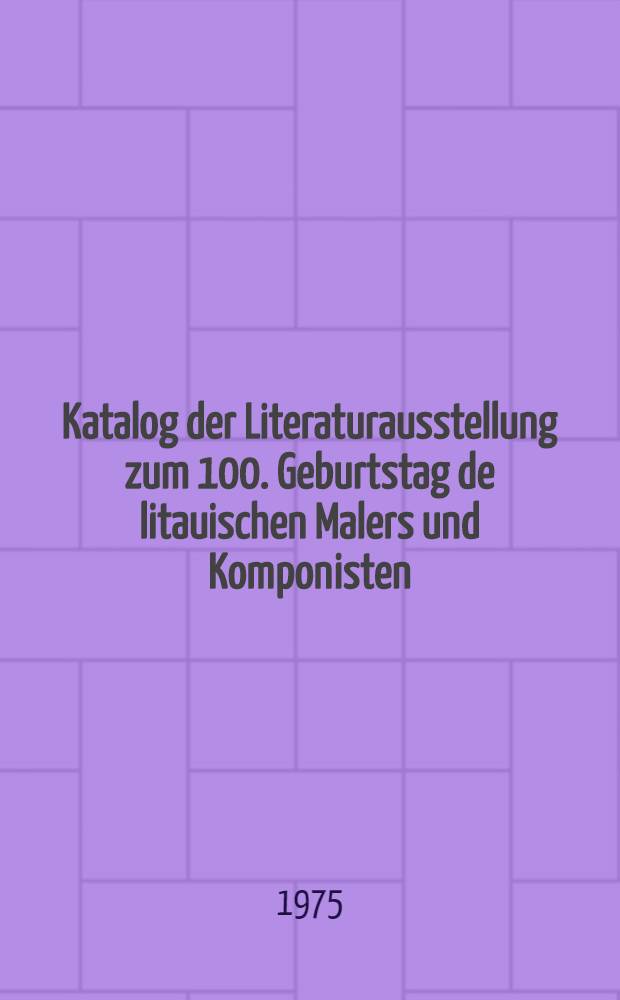 Katalog der Literaturausstellung zum 100. Geburtstag de litauischen Malers und Komponisten