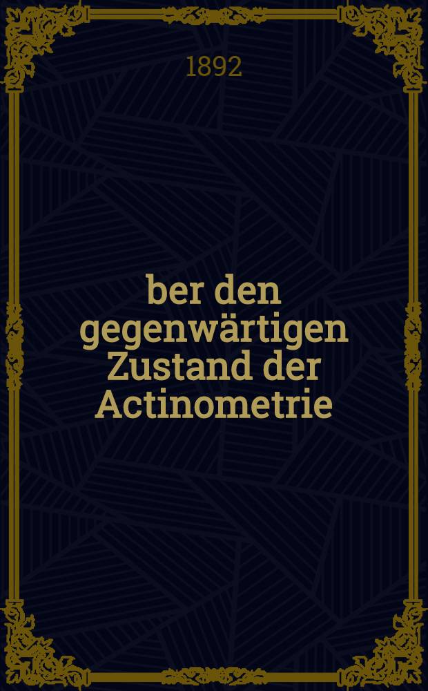 Über den gegenwärtigen Zustand der Actinometrie : Eine kritische Studie