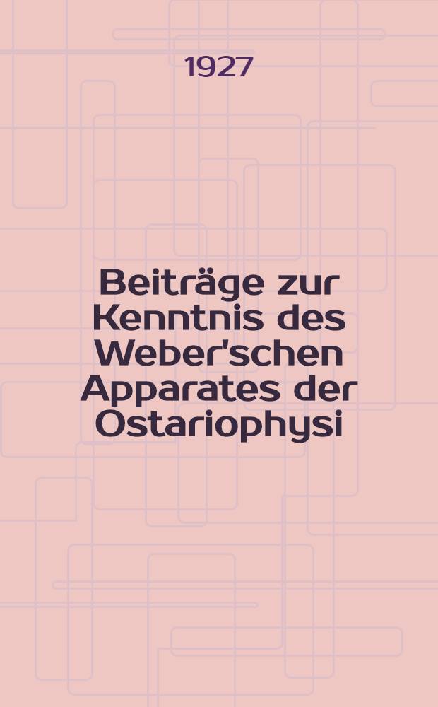 [Beiträge zur Kenntnis des Weber'schen Apparates der Ostariophysi]