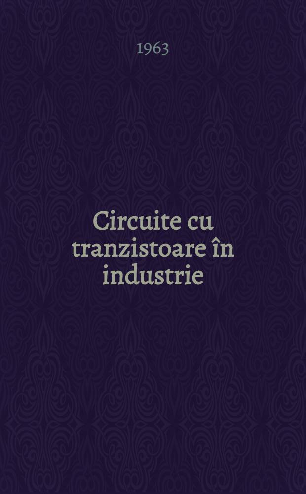 Circuite cu tranzistoare în industrie : Lucrarea a fost elaborată de un colectiv de autori. 1 : Proiectare