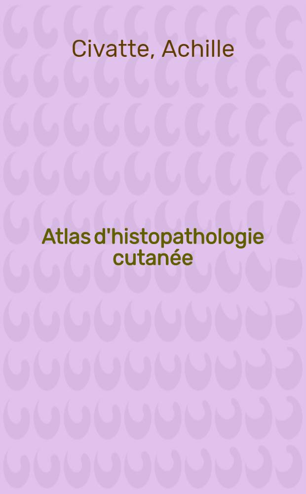 Atlas d'histopathologie cutanée : Eczéma et eczématides : Verrues séniles et kératoses séniles : Psoriasis : Lupus érythémateux : Lichen : Parapsoriasis