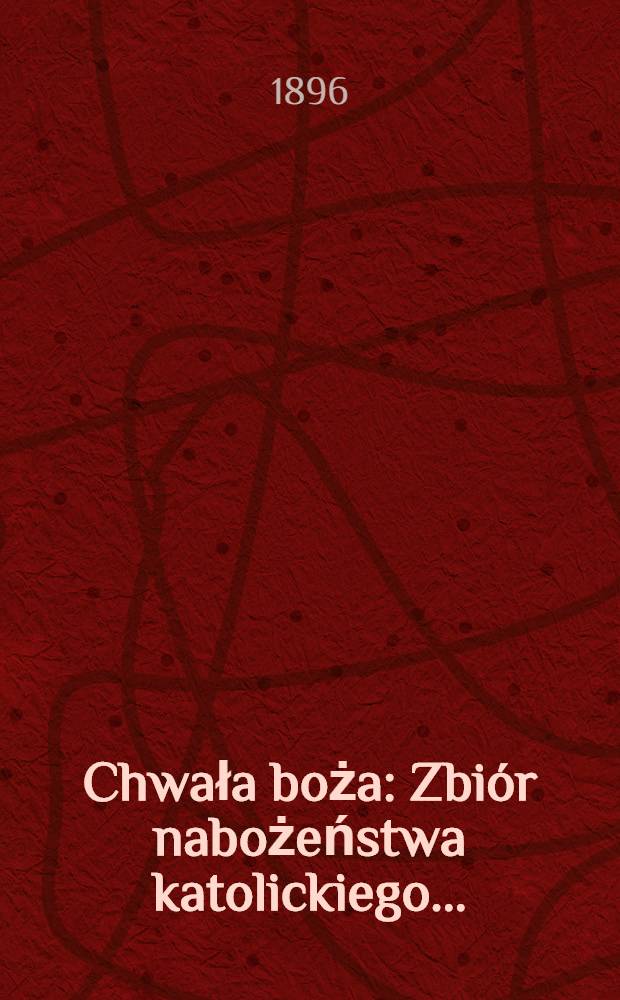 Chwała boża : Zbiór nabożeństwa katolickiego ..