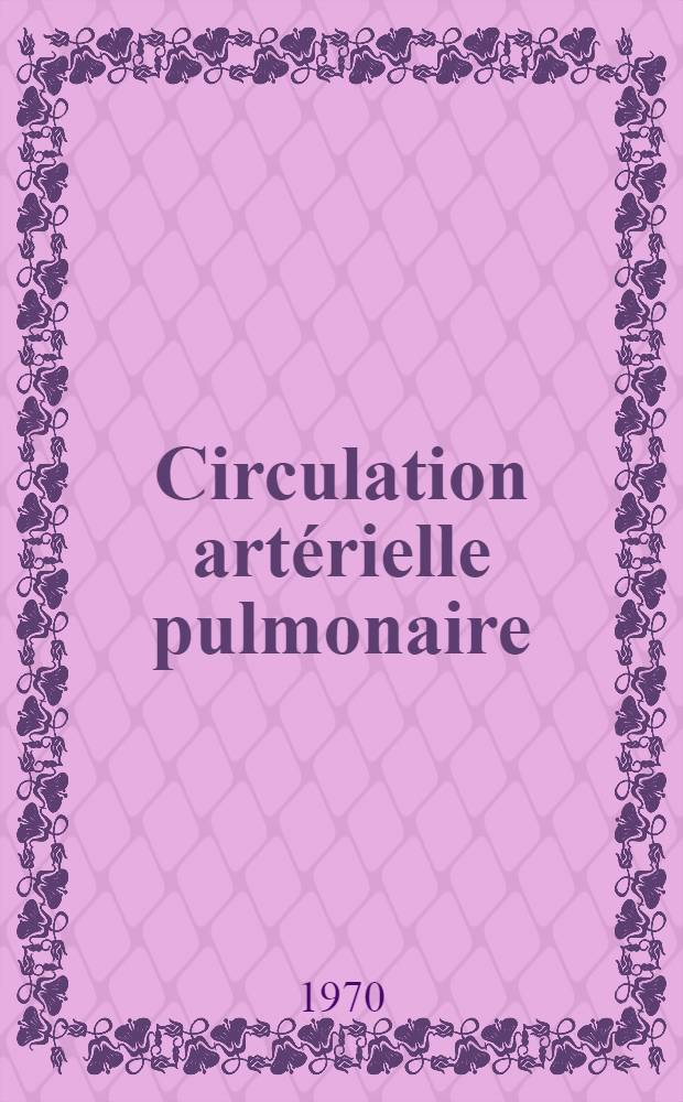 Circulation artérielle pulmonaire : Moyens d'étude physiopathologie et clinique : Recueil