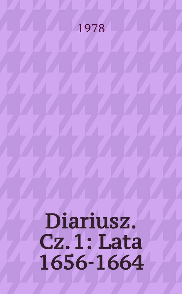 Diariusz. Cz. 1 : Lata 1656-1664