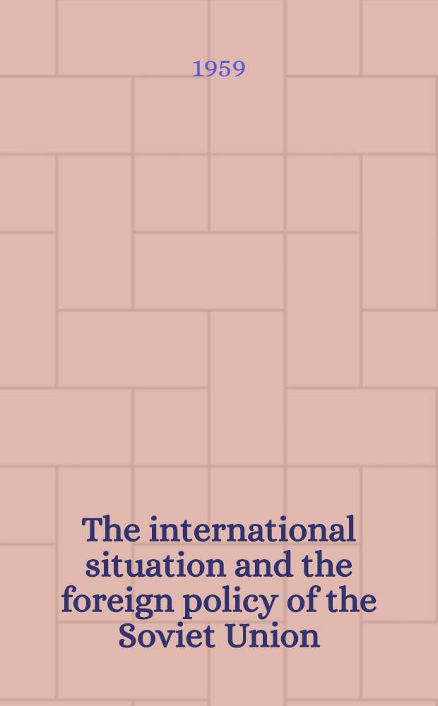 The international situation and the foreign policy of the Soviet Union : Report to the 3d session of the Supreme Soviet of the U. S. S. R. Oct. 31, 1959