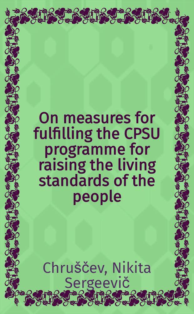 On measures for fulfilling the CPSU programme for raising the living standards of the people : N. S. Khrushchov's report at the USSR Supreme Soviet session on July 13, 1964