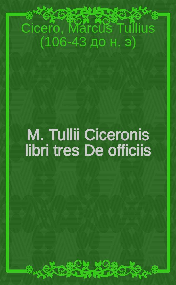 M. Tullii Ciceronis libri tres De officiis : Addito Catone Majore; Laelio; Paradoxis & Somnio Scipionis, juxta recensionem Graevianam emendati et cum notis perpetuis instar commentarii ad modum Johannis Minellii illustrati